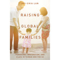 Raising Global Families: Parenting, Immigration, and Class in Taiwan and the Us Hardcover H71785